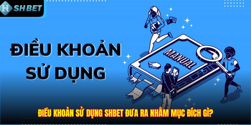 Điều khoản sử dụng SHBET đưa ra nhằm mục đích gì?