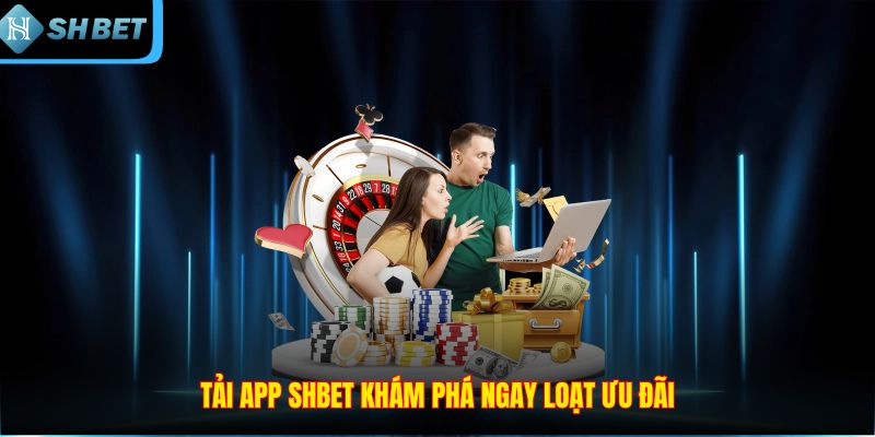 Tải app SHBET khám phá ngay loạt ưu đãi